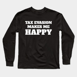 Tax evasion makes me happy Long Sleeve T-Shirt